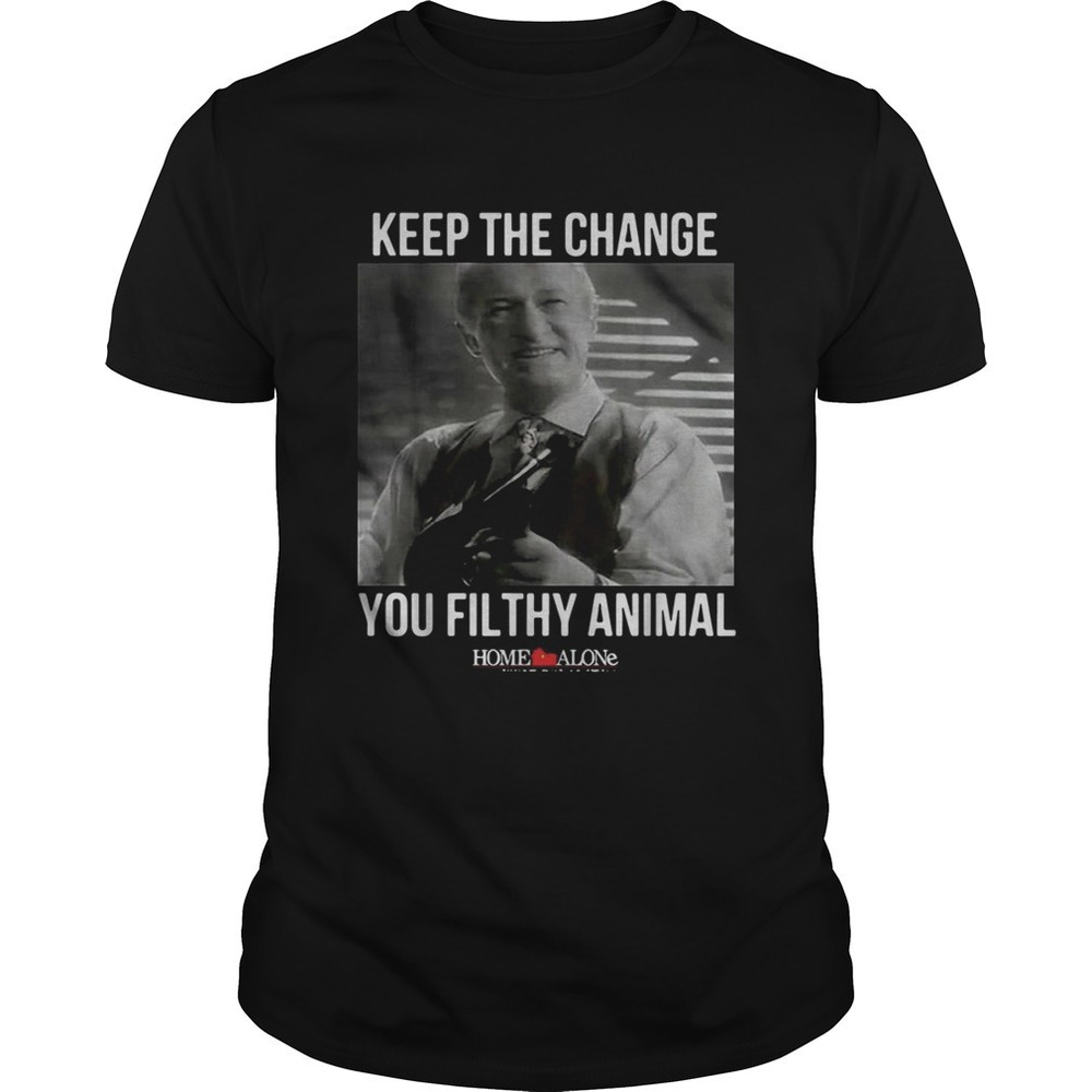Home Alone Keep The Change You Filthy Animal Shirt